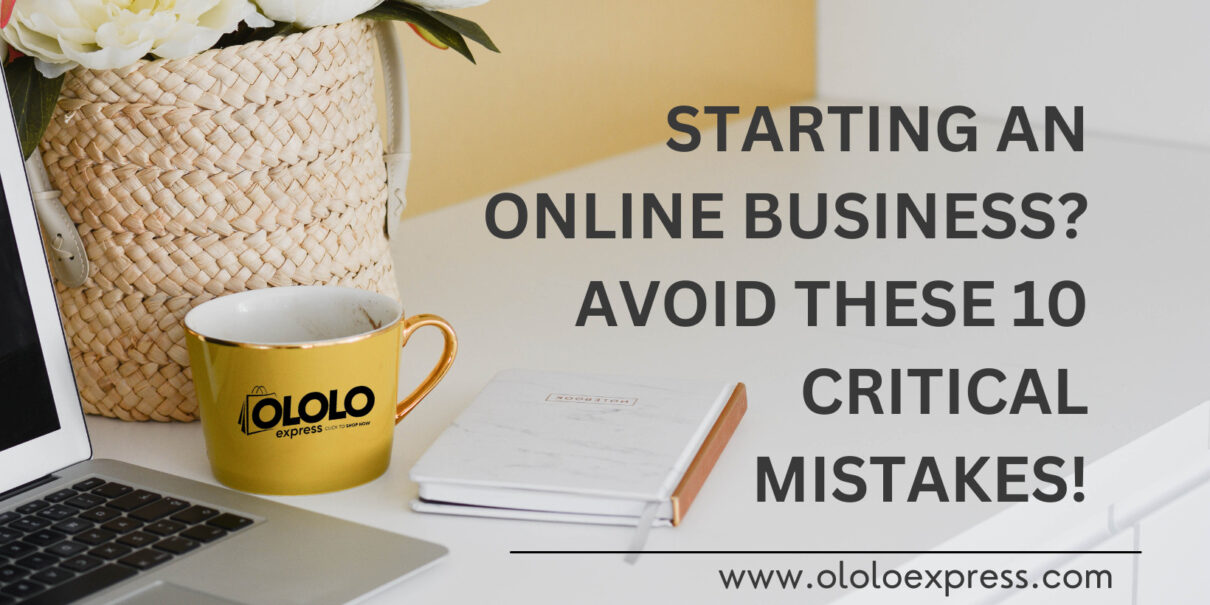 Starting an Online Business? Avoid These 10 Critical Mistakes