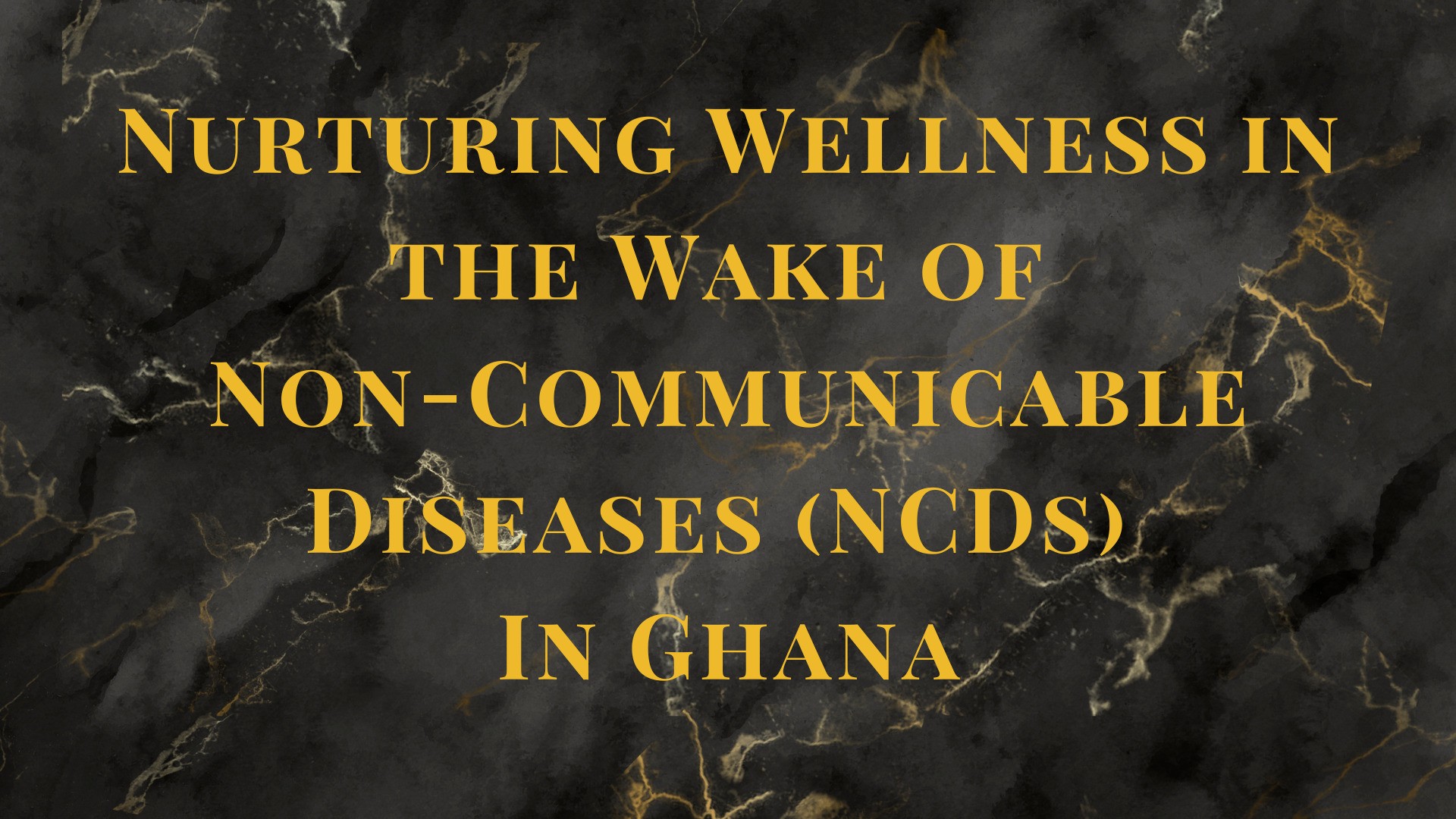 Nurturing Wellness in the Wake of Non-Communicable Diseases (NCDs) In Ghana